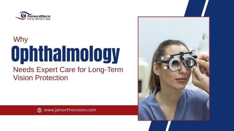 Why Ophthalmology Needs Expert Care for Long-Term Vision Protection